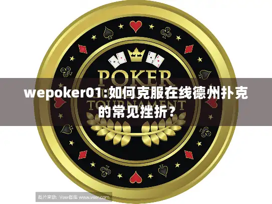 wepoker01:如何克服在线德州扑克的常见挫折？