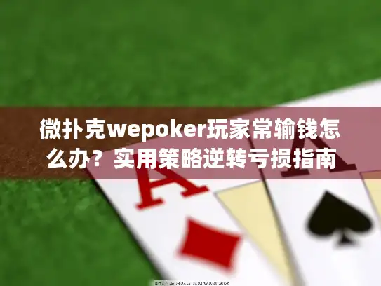 微扑克wepoker玩家常输钱怎么办？实用策略逆转亏损指南