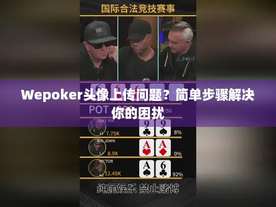 Wepoker头像上传问题？简单步骤解决你的困扰