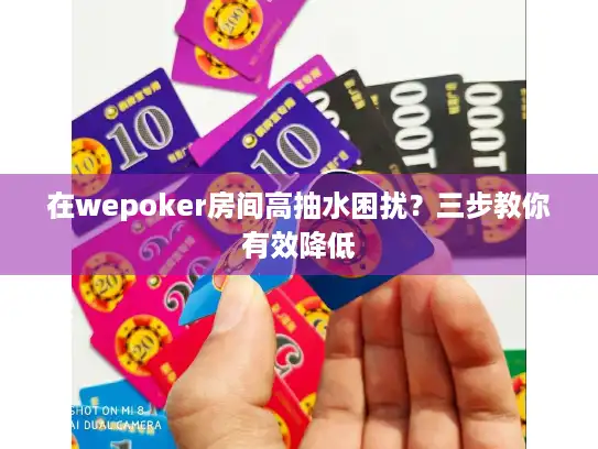 在wepoker房间高抽水困扰？三步教你有效降低