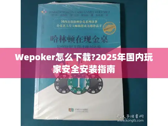 Wepoker怎么下载?2025年国内玩家安全安装指南