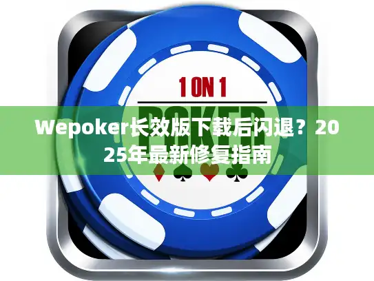Wepoker长效版下载后闪退？2025年最新修复指南