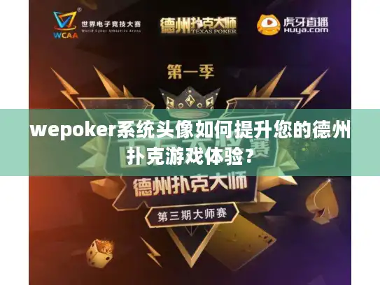 wepoker系统头像如何提升您的德州扑克游戏体验？