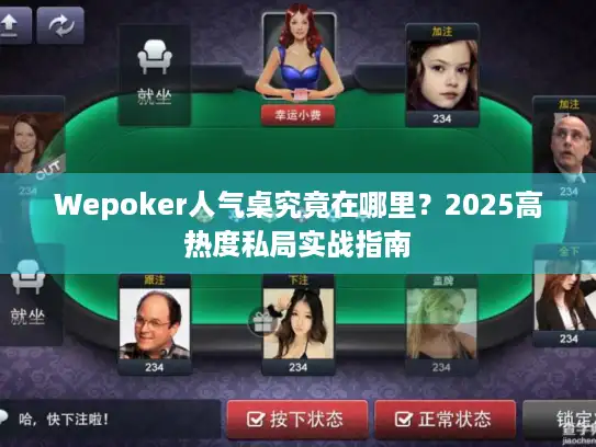 Wepoker人气桌究竟在哪里？2025高热度私局实战指南