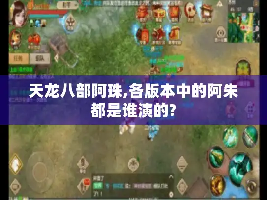 天龙八部阿珠,各版本中的阿朱都是谁演的?