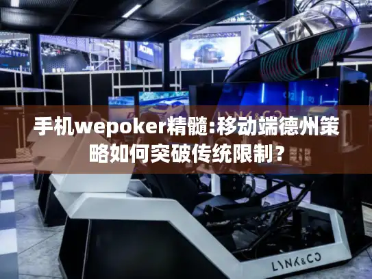 手机wepoker精髓:移动端德州策略如何突破传统限制？