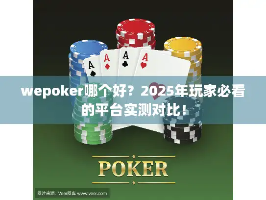 wepoker哪个好？2025年玩家必看的平台实测对比！