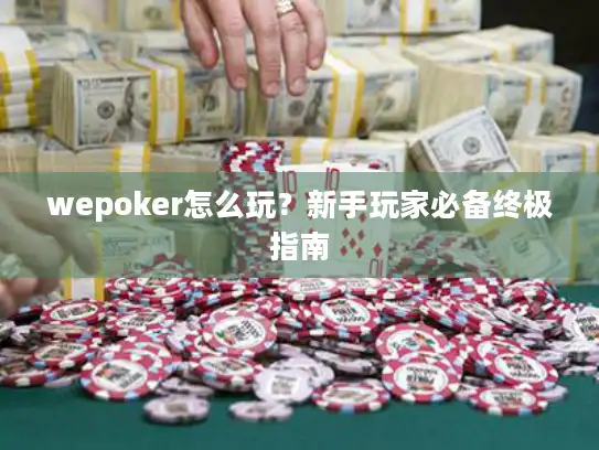 wepoker怎么玩？新手玩家必备终极指南