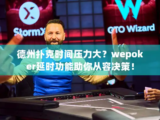 德州扑克时间压力大？wepoker延时功能助你从容决策！