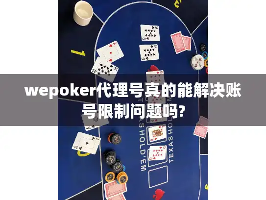 wepoker代理号真的能解决账号限制问题吗?