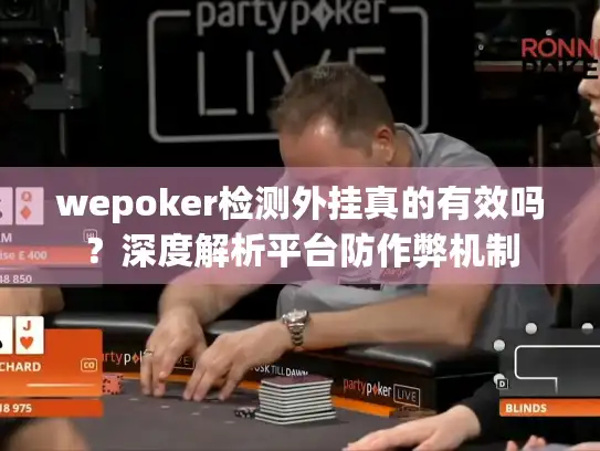 wepoker检测外挂真的有效吗？深度解析平台防作弊机制