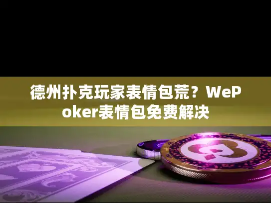 德州扑克玩家表情包荒？WePoker表情包免费解决