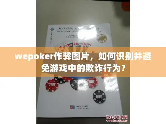 wepoker作弊图片，如何识别并避免游戏中的欺诈行为？