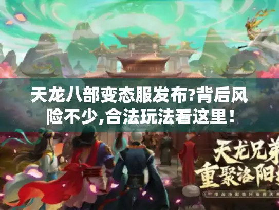 天龙八部变态服发布?背后风险不少,合法玩法看这里! 天龙八部变态服发布?背后风险不少,合法玩法看这里!