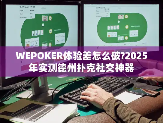 WEPOKER体验差怎么破?2025年实测德州扑克社交神器