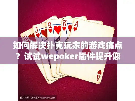 如何解决扑克玩家的游戏痛点？试试wepoker插件提升您的策略决策