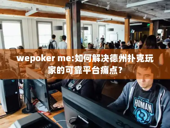 wepoker me:如何解决德州扑克玩家的可靠平台痛点？
