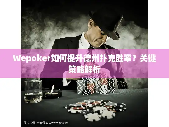 Wepoker如何提升德州扑克胜率？关键策略解析
