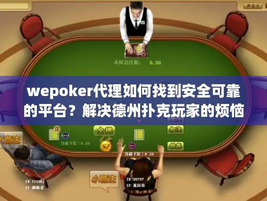 wepoker代理如何找到安全可靠的平台？解决德州扑克玩家的烦恼