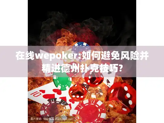 在线wepoker:如何避免风险并精进德州扑克技巧?
