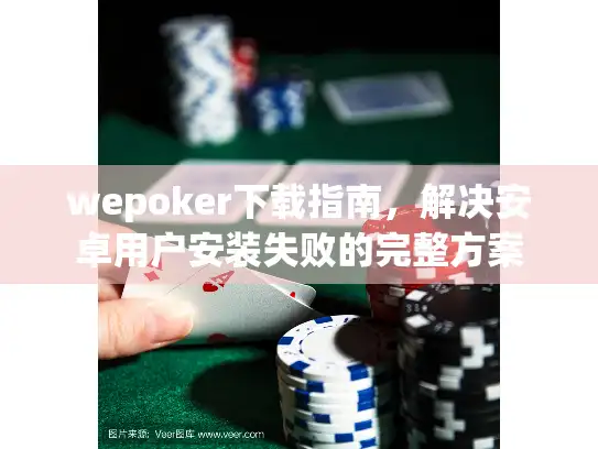 wepoker下载指南，解决安卓用户安装失败的完整方案