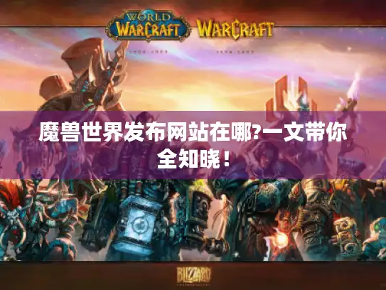 魔兽世界发布网站在哪?一文带你全知晓！