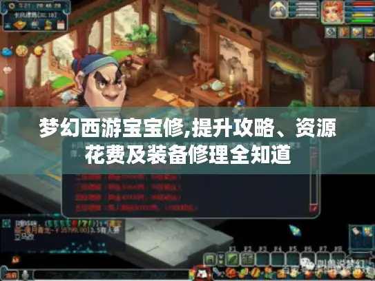 梦幻西游宝宝修,提升攻略、资源花费及装备修理全知道
