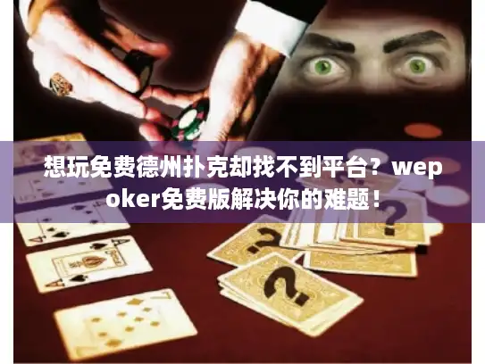 想玩免费德州扑克却找不到平台？wepoker免费版解决你的难题！
