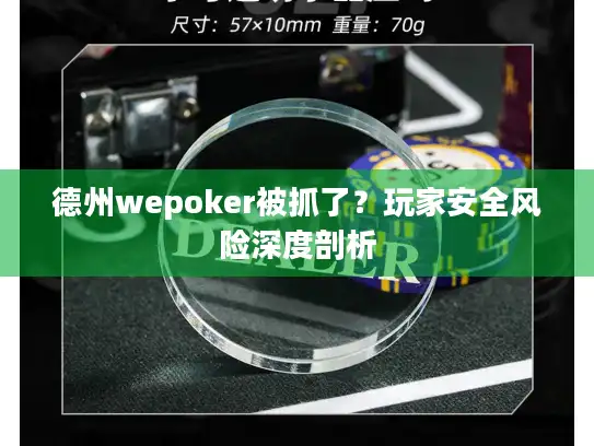 德州wepoker被抓了？玩家安全风险深度剖析