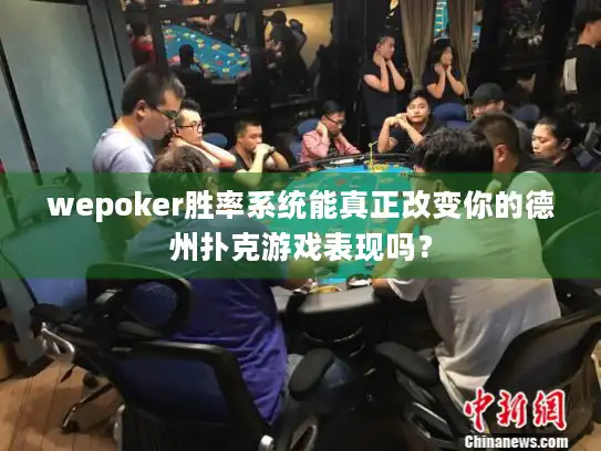 wepoker胜率系统能真正改变你的德州扑克游戏表现吗？