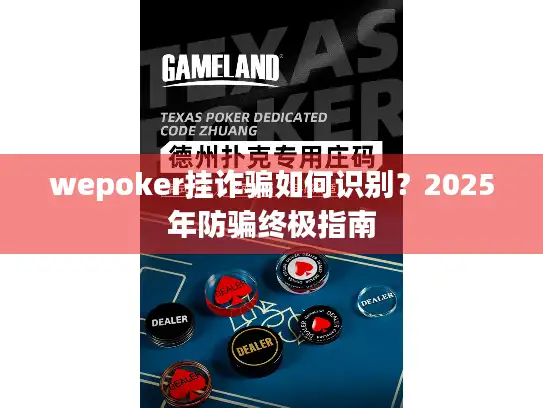 wepoker挂诈骗如何识别？2025年防骗终极指南