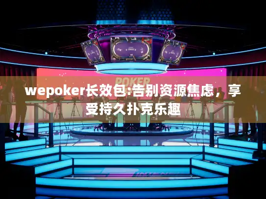 wepoker长效包:告别资源焦虑，享受持久扑克乐趣