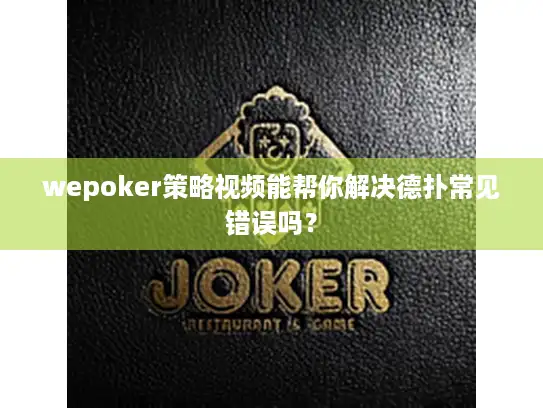 wepoker策略视频能帮你解决德扑常见错误吗？