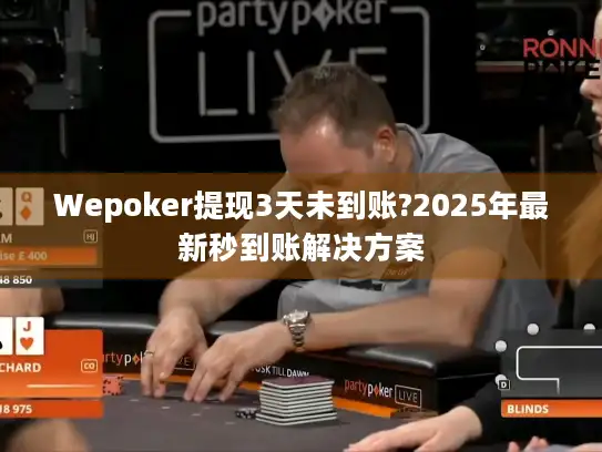 Wepoker提现3天未到账?2025年最新秒到账解决方案