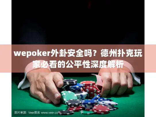wepoker外卦安全吗？德州扑克玩家必看的公平性深度解析