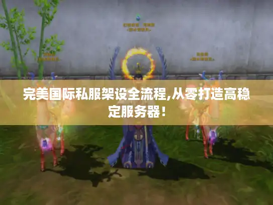 完美国际私服架设全流程,从零打造高稳定服务器! 完美国际私服架设全流程,从零打造高稳定服务器!