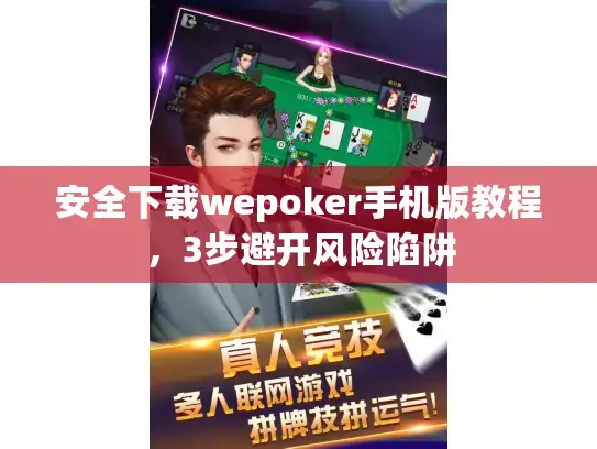 安全下载wepoker手机版教程，3步避开风险陷阱
