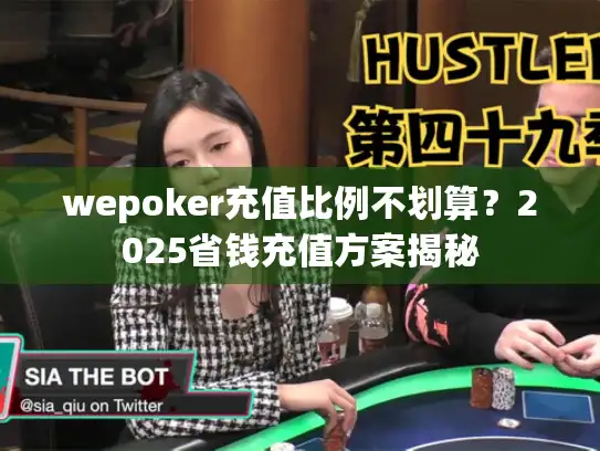 wepoker充值比例不划算？2025省钱充值方案揭秘