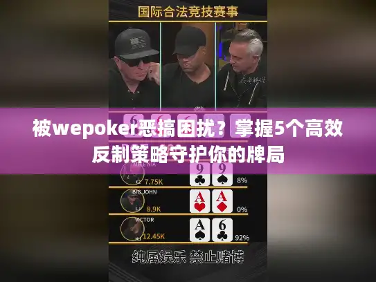 被wepoker恶搞困扰？掌握5个高效反制策略守护你的牌局