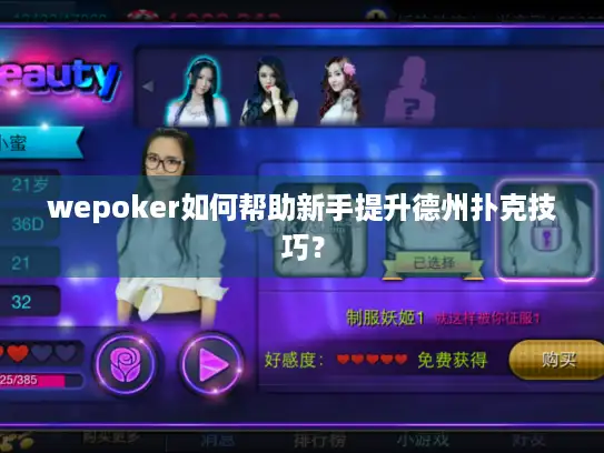 wepoker如何帮助新手提升德州扑克技巧? wepoker如何帮助新手提升德州扑克技巧?
