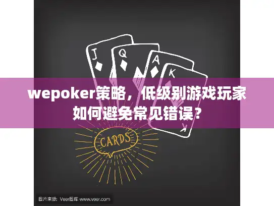 wepoker策略，低级别游戏玩家如何避免常见错误？