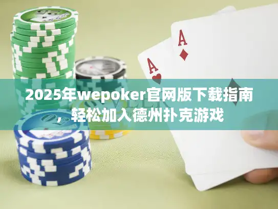 2025年wepoker官网版下载指南,轻松加入德州扑克游戏 2025年wepoker官网版下载指南,轻松加入德州扑克游戏