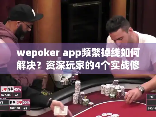 wepoker app频繁掉线如何解决？资深玩家的4个实战修复方案