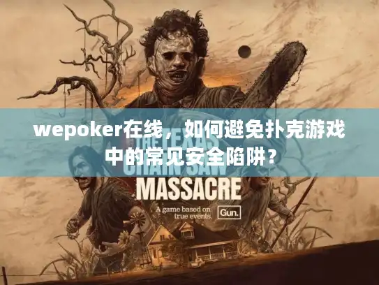 wepoker在线，如何避免扑克游戏中的常见安全陷阱？