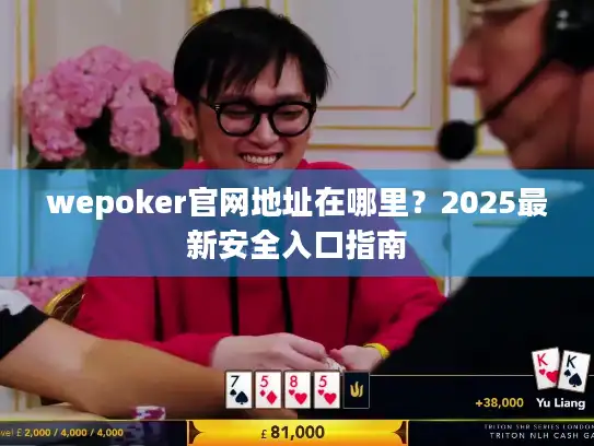wepoker官网地址在哪里？2025最新安全入口指南