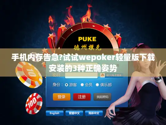 手机内存告急?试试wepoker轻量版下载安装的3种正确姿势