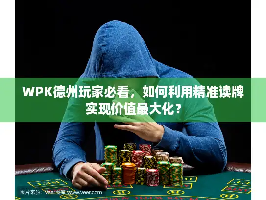 WPK德州玩家必看，如何利用精准读牌实现价值最大化？