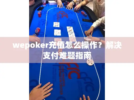 wepoker充值怎么操作？解决支付难题指南