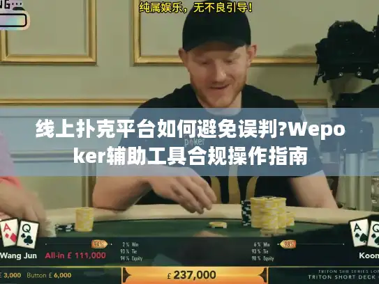 线上扑克平台如何避免误判?Wepoker辅助工具合规操作指南