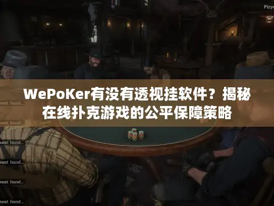 WePoKer有没有透视挂软件？揭秘在线扑克游戏的公平保障策略